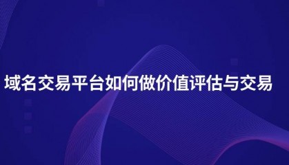域名交易平台如何做价值评估与交易